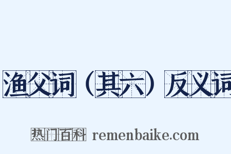 渔父词（其六）反义词是什么意思的图片